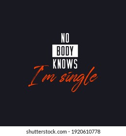 no body knows,i'm single typography for print t shirt
