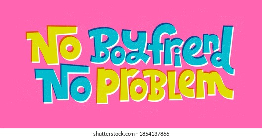 No boyfriend, no problem - funny, comical, black humor quote about Valentines day. Unique vector anti Valentine lettering for social media, poster, card, banner, textile, gift, mug design element.