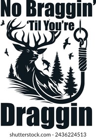 No Braggin Til You're Draggin , Funny Deer Hunting and Fishing Sign Shirt