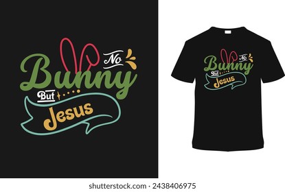 No Bunny But Jesus T shirt Design, vector illustration, graphic template, print on demand, typography, vintage, eps 10, textile fabrics, retro style,  element, apparel, easter day t shirt, tee