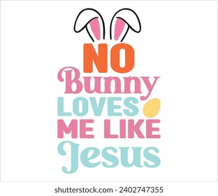 No Bunny Love Me Like Jesus T-shirt, Happy Easter T-shirt, Kids Easter Shirt, easter Bunny, easter Quotes , Cut File For Cricut