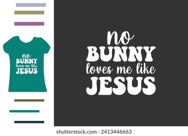 No bunny love me like Jesus t shirt design