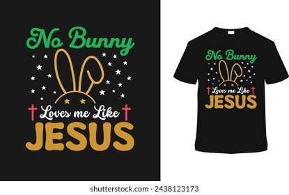 No Bunny Love Me Like Jesus T-shirt, vector illustration, graphic template, print on demand, typography, vintage, eps 10, textile fabrics, retro style,  element, apparel, easter day t shirt design