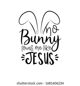 No bunny loves me like Jesus- funny Easter text with cute bunny ears. Good for greeting card, poster, banner, textile print, gift design.