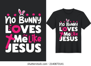 No Bunny Loves Me Like Jesus. Funny Easter T-Shirts Design, Vector Graphic, Typographic Poster or T-Shirt