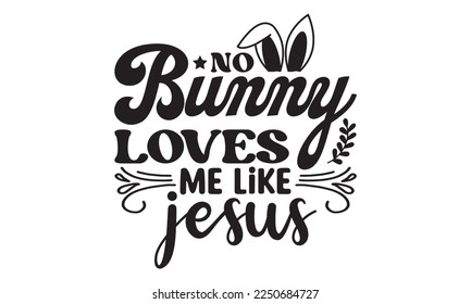 No bunny loves me like jesus svg, Easter svg, Happy Easter svg design, Easter Cut File, Hoppy t shirt, Bunny and spring svg, Egg for Kids, Cut File Cricut