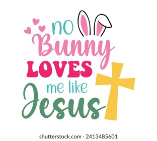 No bunny loves me like jesus T-shirt, Happy Easter Shirts, Hunting Squad, Easter Quotes, Easter for Kids, March Shirt, Welcome Spring, Cut File For Cricut And Silhouette