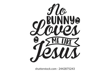 No bunny loves me like Jesus - Lettering design for greeting banners, Mouse Pads, Prints, Cards and Posters, Mugs, Notebooks, Floor Pillows and T-shirt prints design.
