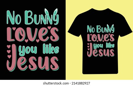 No bunny loves you like Jesus T Shirt, Easter Day, Typography T-Shirt, Bunny T-Shirt, Holiday, Happy Easter Day, Vector, Easter, T Shirt, Funny T Shirt, Illustration, Design, T Shirt Design, 