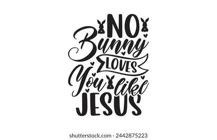 No bunny loves you like Jesus - Lettering design for greeting banners, Mouse Pads, Prints, Cards and Posters, Mugs, Notebooks, Floor Pillows and T-shirt prints design.
