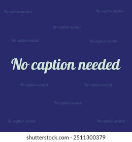 "NO CAPTION NEEDED" perfect for stickers, merchandise and apparel designs. this typography design offers high-quality, eye-catching typography, easy to use and scalable. Perfect for your design needs.