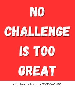 No challenge is too great inspirational and motivational quotes, typography, fashion, art, designs: for prints, posters, cards, t shirt, coffee mug hoodies etc.