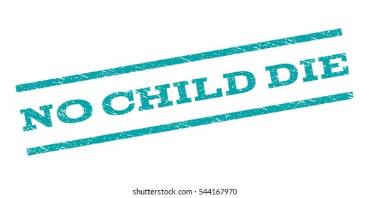 No Child Die watermark stamp. Text caption between parallel lines with grunge design style. Rubber seal stamp with dust texture. Vector cyan color ink imprint on a white background.