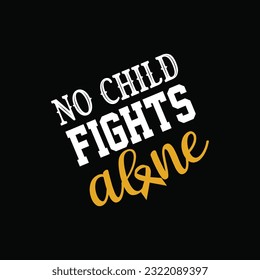 No child fights alone t-shirt design. Here You Can find and Buy t-Shirt Design. Digital Files for yourself, friends and family, or anyone who supports your Special Day and Occasions.