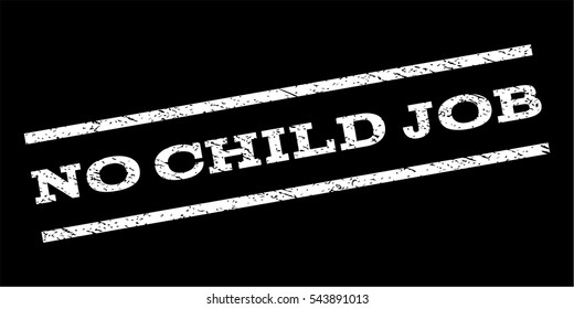 No Child Job watermark stamp. Text caption between parallel lines with grunge design style. Rubber seal stamp with dust texture. Vector white color ink imprint on a black background.