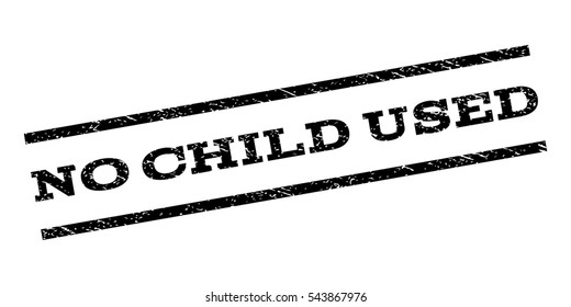 No Child Used watermark stamp. Text caption between parallel lines with grunge design style. Rubber seal stamp with dust texture. Vector black color ink imprint on a white background.