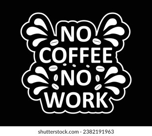 No coffee no work, Coffee T-shirt design