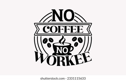 No coffee no workee - Coffee SVG Design Template, Cheer Quotes, Hand drawn lettering phrase, Isolated on white background. svg