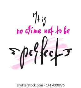 It is no crime not to be perfect - inspire and  motivational quote. Hand drawn beautiful lettering. Print for inspirational poster, t-shirt, bag, cups, card, flyer, sticker, badge. Cute funny vector