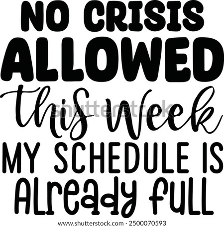 No crisis allowed this week my schedule is already full