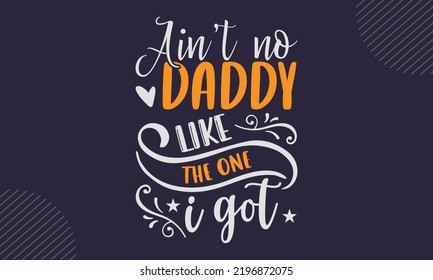 Ain’t  No Daddy Like The One I Got - cute babby saying T shirt Design, Hand drawn lettering and calligraphy, Svg Files for Cricut, Instant Download, Illustration for prints on bags, posters