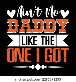 Ain’t No Daddy Like the One I Got Father's Day Typography T-shirt Design, For t-shirt print and other uses of template Vector EPS File.