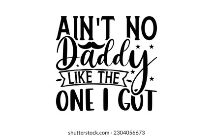  Ain’t no Daddy like the one I got -   Lettering design for greeting banners, Mouse Pads, Prints, Cards and Posters, Mugs, Notebooks, Floor Pillows and T-shirt prints design.