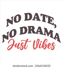 NO DATE NO DRAMA JUST VIBES  Funny And Sarcastic Valentine T-
Shirt Design