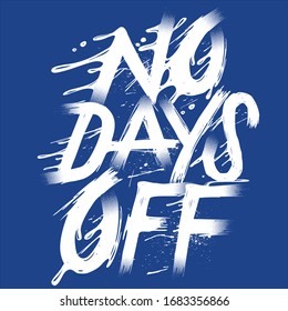 No days Off graphic design made in vector format, you can use  this designs in print on t-shirts, hoodie, mugs, posters, stickers, pillows or other media