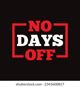 no days off text on black background.
