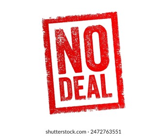 No Deal - means that an agreement or negotiation has not been reached, and as a result, the proposed transaction, contract, or arrangement will not proceed, text concept stamp