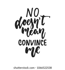 No doesn't mean convince me - hand drawn lettering phrase isolated on the black background. Fun brush ink vector illustration for banners, greeting card, poster design
