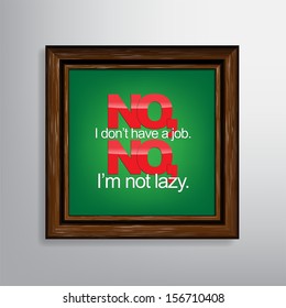 No, I don't have a job. No, I'm not lazy. Sarcastic background. (EPS10 Vector)