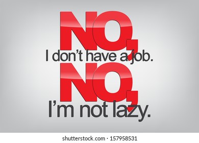 No, I don't have a job. No, I'm not lazy. Typography poster. Motivational background.  (EPS10 Vector)