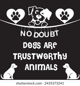 no doubt 
Dogs are 
trustworthy 
animals t-shirt design for all ages people in new generation