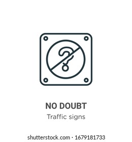 No doubt outline vector icon. Thin line black no doubt icon, flat vector simple element illustration from editable traffic signs concept isolated stroke on white background