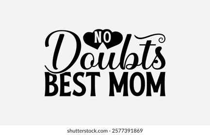 No Doubts Best Mom - Mom T-Shirt Design, Handmade Calligraphy Vector Illustration, Calligraphy Graphic Design.