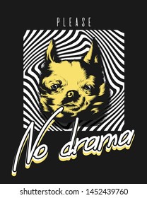 No drama please. Vector hand drawn illustration of chihuahua isolated. Template for card, poster. banner, print for t-shirt, pin, badge, patch.