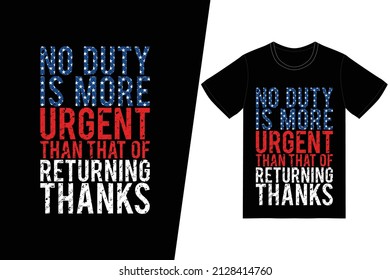 No duty is more urgent than that of returning thanks t-shirt design. Memorial day t-shirt design vector. For t-shirt print and other uses.