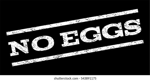 No Eggs watermark stamp. Text tag between parallel lines with grunge design style. Rubber seal stamp with dust texture. Vector white color ink imprint on a black background.