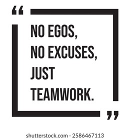 No egos, no excuses, just teamwork, team concept, inspirational design quote, motivational quotes, typography illustration lettering quotes