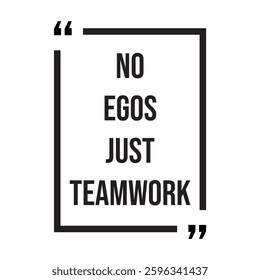 No egos just teamwork inspirational design quote, motivational quotes, typography illustration lettering quotes