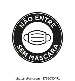 No entry  without face mask written in Portuguese icon. Round and black symbol about mandatory use of face mask to prevent Coronavirus.