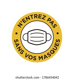 No entry without face mask written in French icon. Round and yellow symbol about mandatory use of face mask to prevent Coronavirus.