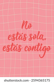 No estas sola, Estas contigo. Translation from Spanish - You are not alone, you are with you. Perfect design for greeting cards, posters and social media. Spanish Lettering.