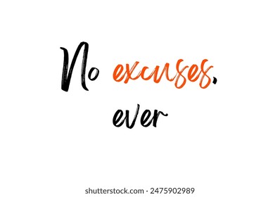 No excuses, ever Inspirational and motivational quotes, typography, fashion, art, designs: for prints, posters, cards, t shirt, coffee mug hoodies etc.