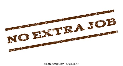 No Extra Job watermark stamp. Text caption between parallel lines with grunge design style. Rubber seal stamp with scratched texture. Vector brown color ink imprint on a white background.