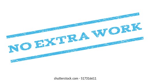 No Extra Work watermark stamp. Text caption between parallel lines with grunge design style. Rubber seal stamp with dirty texture. Vector light blue color ink imprint on a white background.