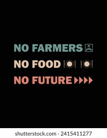 NO FARMERS NO FOOD NO FUTURE. T-SHIRT DESIGN. PRINT TEMPLATE.TYPOGRAPHY VECTOR ILLUSTRATION.