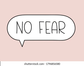 No fear inscription. Handwritten lettering illustration. Black vector text in speech bubble. Simple outline marker style. Imitation of conversation.